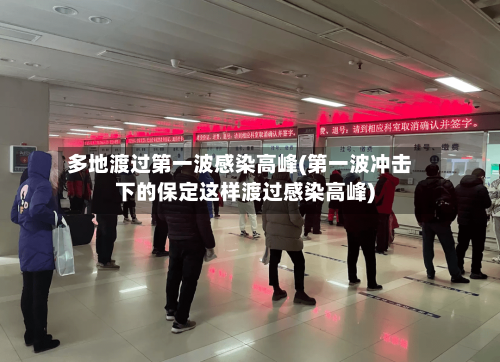 多地渡过第一波感染高峰(第一波冲击下的保定这样渡过感染高峰)