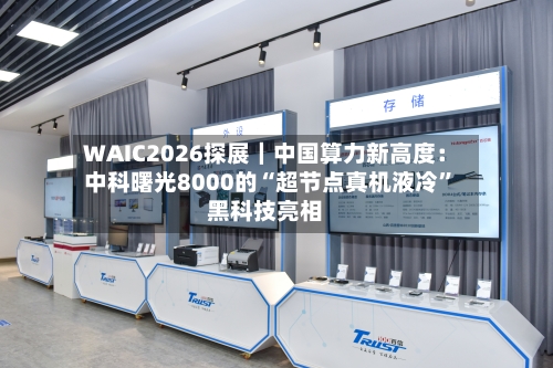 WAIC2026探展｜中国算力新高度：中科曙光8000的“超节点真机液冷”黑科技亮相-第1张图片