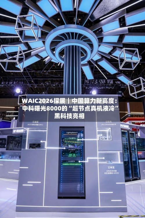 WAIC2026探展｜中国算力新高度：中科曙光8000的“超节点真机液冷	”黑科技亮相-第2张图片
