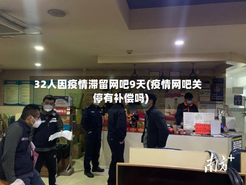 32人因疫情滞留网吧9天(疫情网吧关停有补偿吗)
