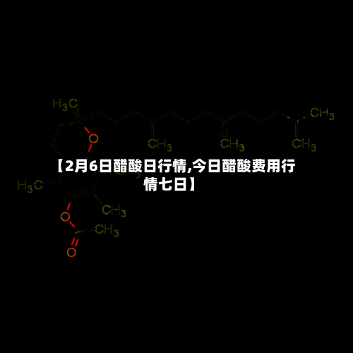 【2月6日醋酸日行情,今日醋酸费用行情七日】
