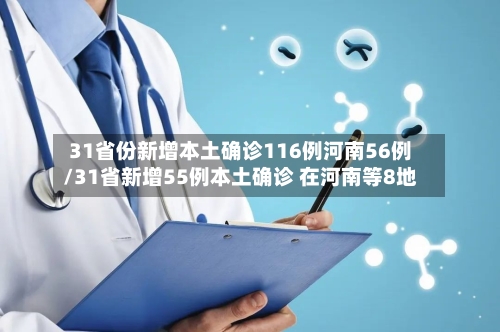 31省份新增本土确诊116例河南56例/31省新增55例本土确诊 在河南等8地