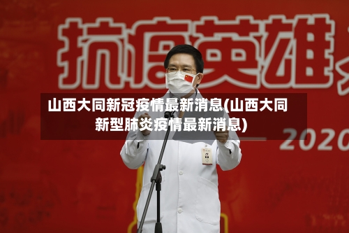 山西大同新冠疫情最新消息(山西大同新型肺炎疫情最新消息)
