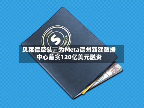 贝莱德牵头，为Meta德州新建数据中心落实120亿美元融资