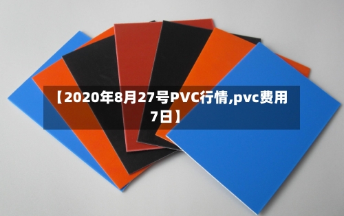 【2020年8月27号PVC行情,pvc费用7日】-第2张图片