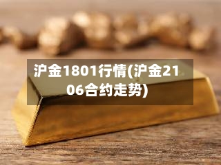 沪金1801行情(沪金2106合约走势)-第2张图片
