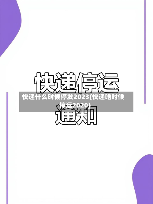 快递什么时候停发2023(快递啥时候停运2020)-第3张图片