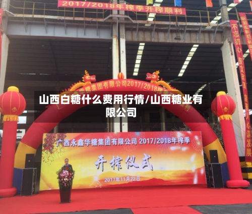 山西白糖什么费用行情/山西糖业有限公司