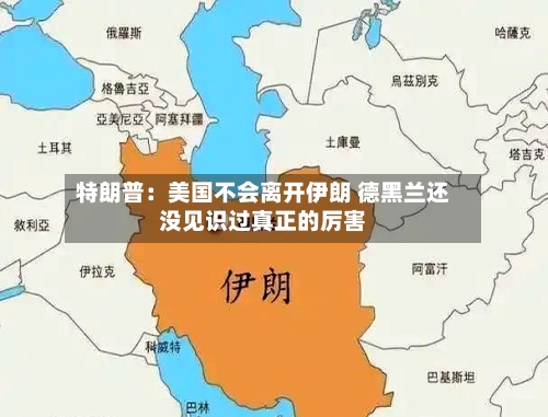 特朗普：美国不会离开伊朗 德黑兰还没见识过真正的厉害-第2张图片