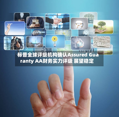 标普全球评级机构确认Assured Guaranty AA财务实力评级 展望稳定