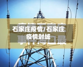 石家庄疫情/石家庄疫情封城