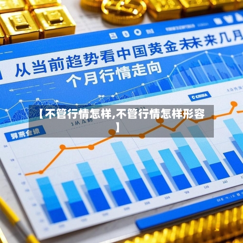 【不管行情怎样,不管行情怎样形容】-第2张图片