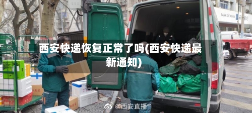 西安快递恢复正常了吗(西安快递最新通知)-第3张图片