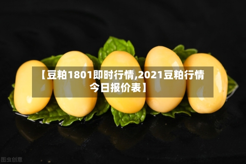 【豆粕1801即时行情,2021豆粕行情今日报价表】-第2张图片
