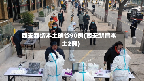 西安新增本土确诊90例(西安新增本土2例)-第2张图片