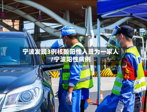 宁波发现3例核酸阳性人员为一家人/宁波阳性病例