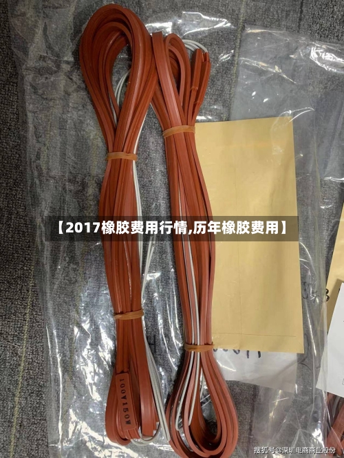 【2017橡胶费用行情,历年橡胶费用】