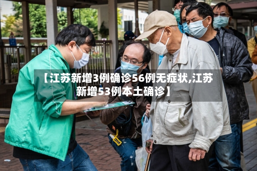 【江苏新增3例确诊56例无症状,江苏新增53例本土确诊】-第3张图片