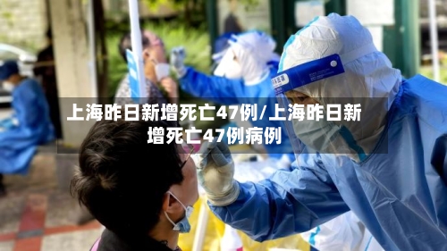 上海昨日新增死亡47例/上海昨日新增死亡47例病例