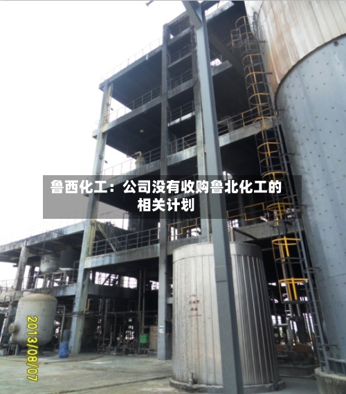 鲁西化工：公司没有收购鲁北化工的相关计划