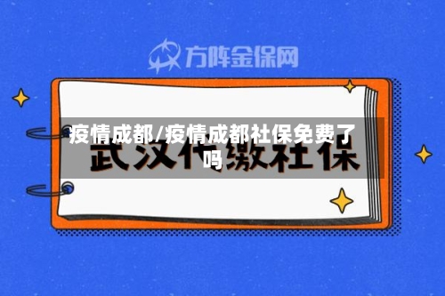 疫情成都/疫情成都社保免费了吗-第3张图片