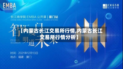 【内蒙古长江交易所行情,内蒙古长江交易所行情分析】-第2张图片