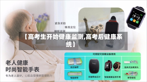 【高考生开始健康监测,高考后健康系统】
