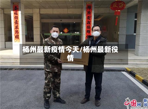 杨州最新疫情今天/杨州最新役情