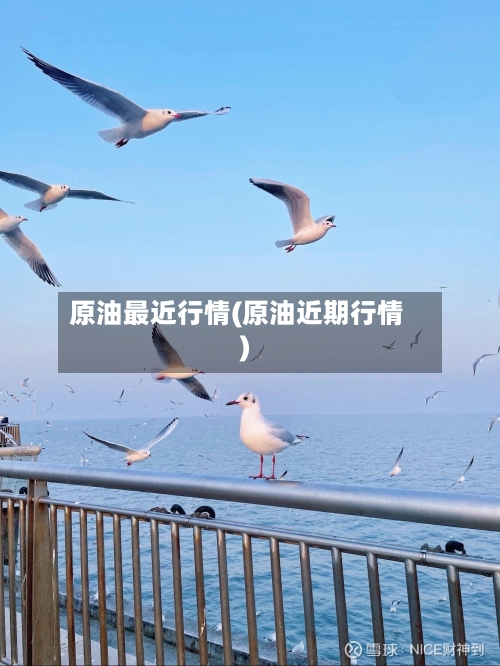 原油最近行情(原油近期行情)-第3张图片