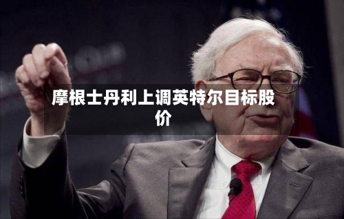 摩根士丹利上调英特尔目标股价