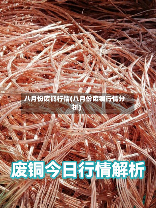 八月份废铜行情(八月份废铜行情分析)-第3张图片