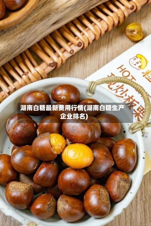 湖南白糖最新费用行情(湖南白糖生产企业排名)