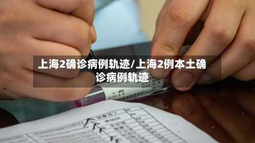 上海2确诊病例轨迹/上海2例本土确诊病例轨迹-第2张图片