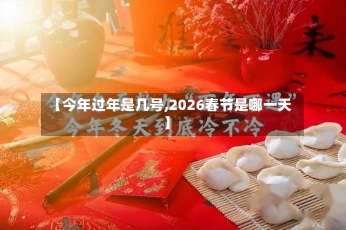 【今年过年是几号,2026春节是哪一天】-第2张图片