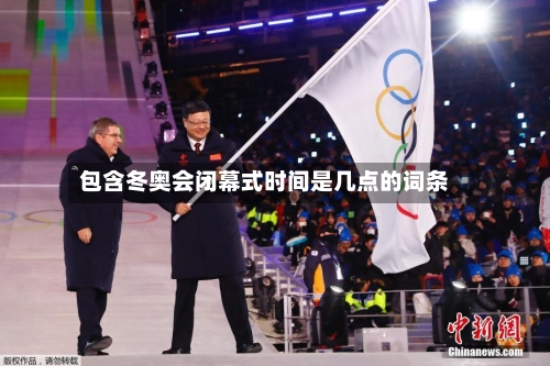 包含冬奥会闭幕式时间是几点的词条