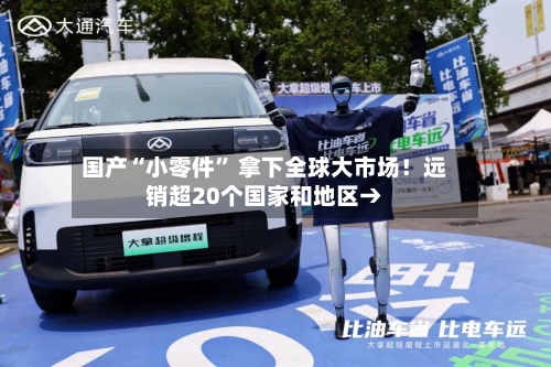 国产“小零件” 拿下全球大市场！远销超20个国家和地区→