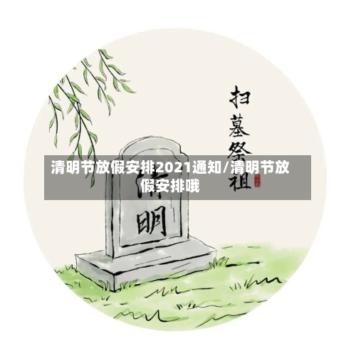 清明节放假安排2021通知/清明节放假安排哦-第2张图片