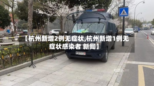【杭州新增2例无症状,杭州新增1例无症状感染者 新闻】