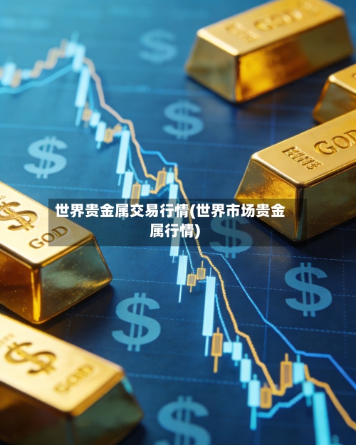 世界贵金属交易行情(世界市场贵金属行情)-第2张图片