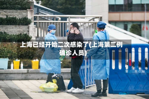 上海已经开始二次感染了(上海第二例确诊人员)-第2张图片