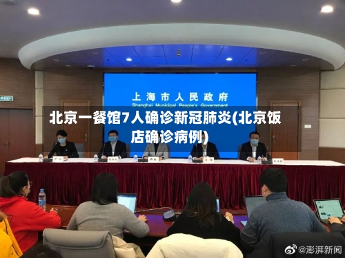 北京一餐馆7人确诊新冠肺炎(北京饭店确诊病例)-第2张图片
