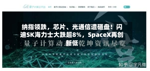 纳指领跌，芯片、光通信遭砸盘！闪迪SK海力士大跌超8%，SpaceX再创新低