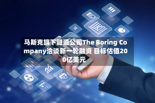 马斯克旗下隧道公司The Boring Company洽谈新一轮融资 目标估值200亿美元-第1张图片