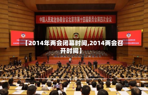 【2014年两会闭幕时间,2014两会召开时间】