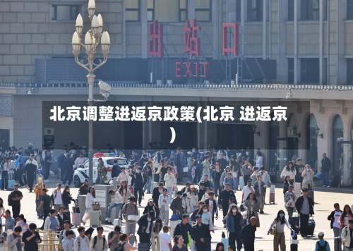 北京调整进返京政策(北京 进返京)-第3张图片