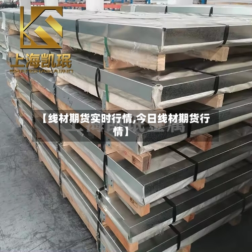 【线材期货实时行情,今日线材期货行情】-第2张图片