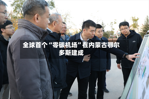 全球首个“零碳机场”在内蒙古鄂尔多斯建成
