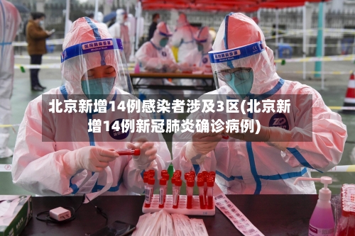 北京新增14例感染者涉及3区(北京新增14例新冠肺炎确诊病例)-第2张图片