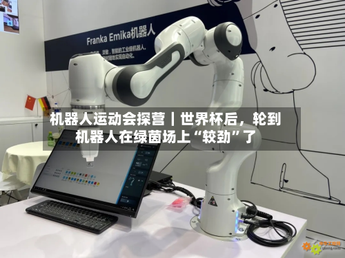 机器人运动会探营｜世界杯后，轮到机器人在绿茵场上“较劲”了