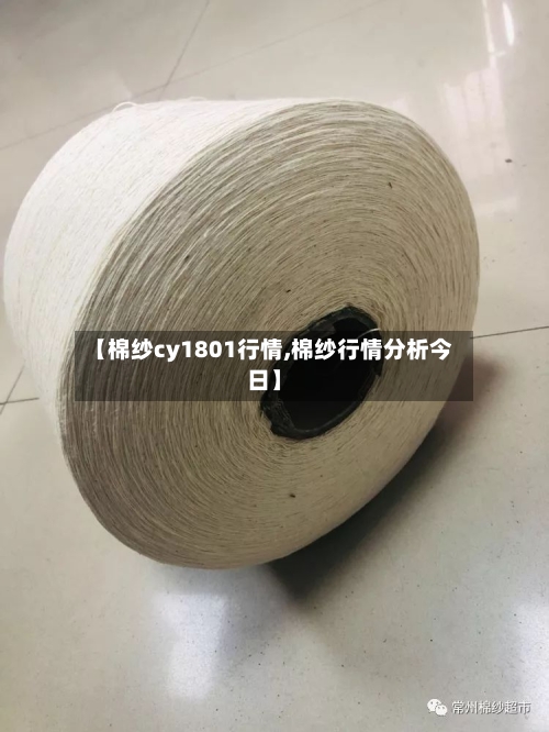 【棉纱cy1801行情,棉纱行情分析今日】-第3张图片